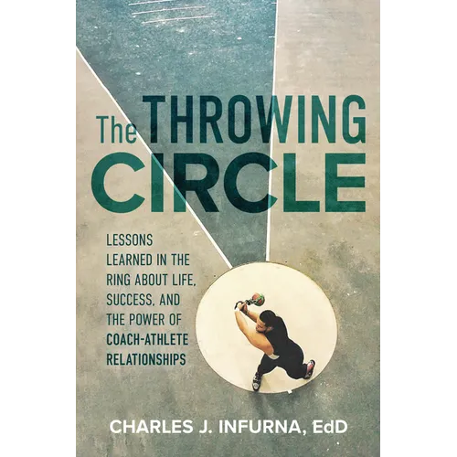 The Throwing Circle: Lessons Learned in the Ring about Life, Success, and the Power of Coach-Athlete Relationships