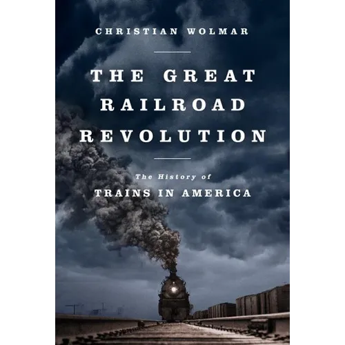 The Great Railroad Revolution: The History of Trains in America