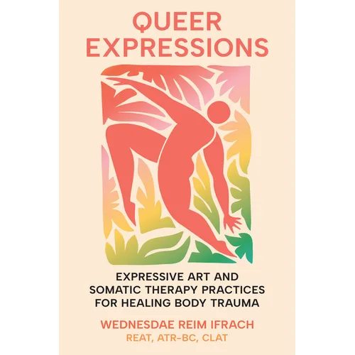 Queer Expressions: Expressive Art and Somatic Therapy Practices for Healing Body Trauma