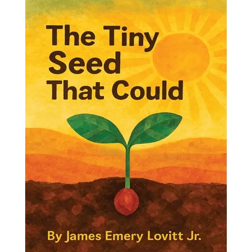The Tiny Seed That Could: A Children's Picture Book About Resilience, Patience, and Growth.