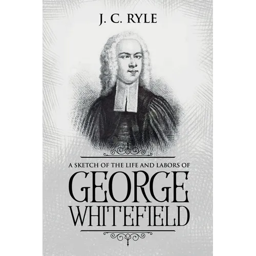 A Sketch of the Life and Labors of George Whitefield: Annotated