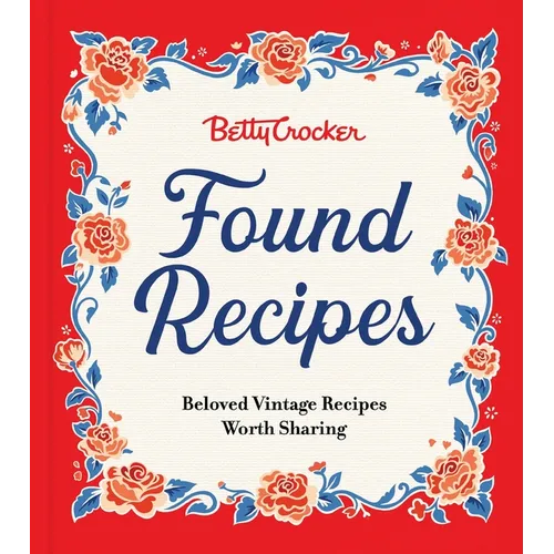 Betty Crocker Found Recipes: Beloved Vintage Recipes Worth Sharing