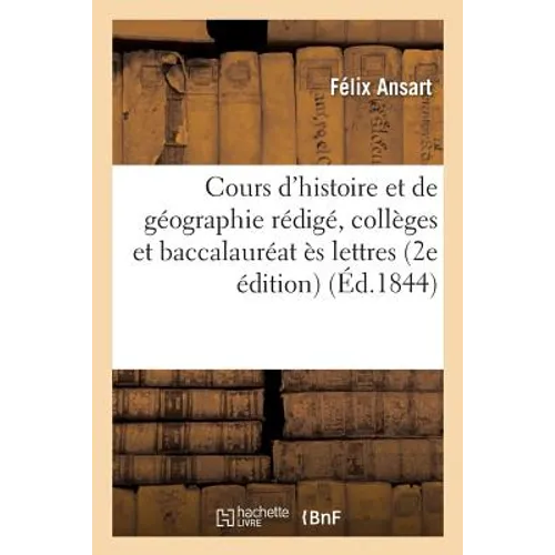 Cours d'Histoire Et de Géographie Rédigé Pour l'Usage Des Collèges, Baccalauréat Ès Lettres