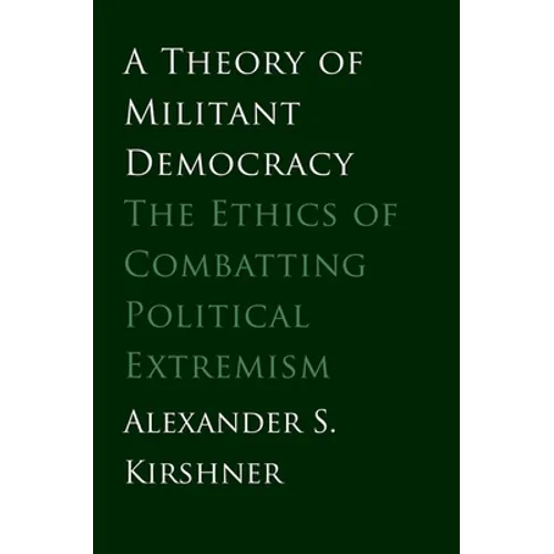 Theory of Militant Democracy: The Ethics of Combatting Political Extremism