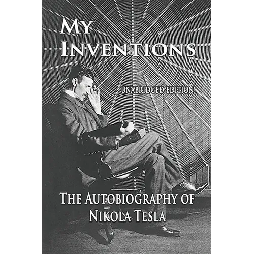 My Inventions: The Autobiography of Nikola Tesla