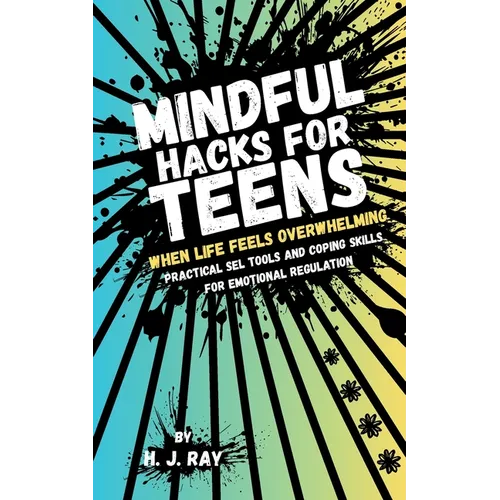 Mindful Hacks for Teens: Practical SEL Tools and Coping Skills for Emotional Regulation
