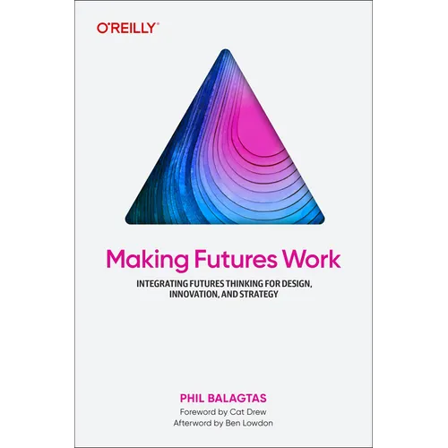 Making Futures Work: Integrating Futures Thinking for Design, Innovation, and Strategy