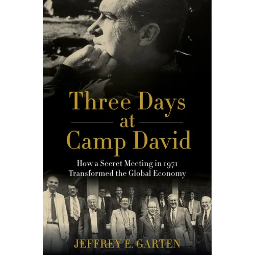 Three Days at Camp David: How a Secret Meeting in 1971 Transformed the Global Economy