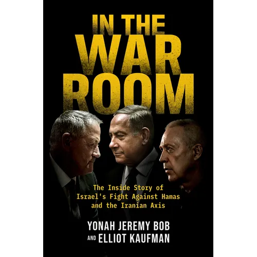 In the War Room: The Inside Story of Israel's Fight Against Hamas and the Iranian Axis