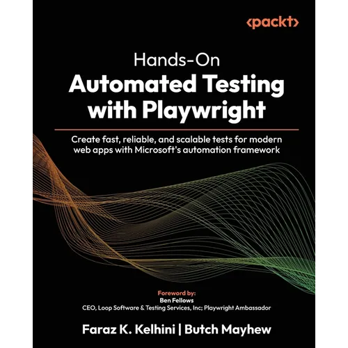 Hands-On Automated Testing with Playwright: Create fast, reliable, and scalable tests for modern web apps with Microsoft's automation framework