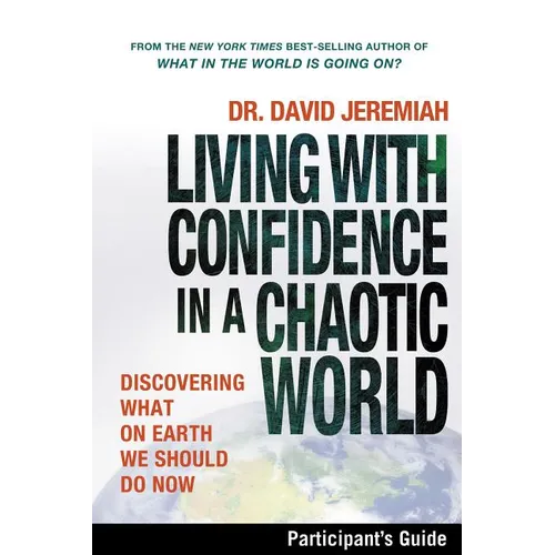 The Living with Confidence in a Chaotic World Bible Study Participant's Guide: Discovering What on Earth We Should Do Now