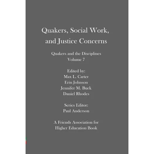 Quakers, Social Work, and Justice Concerns: Quakers and the Disciplines: Volume 7