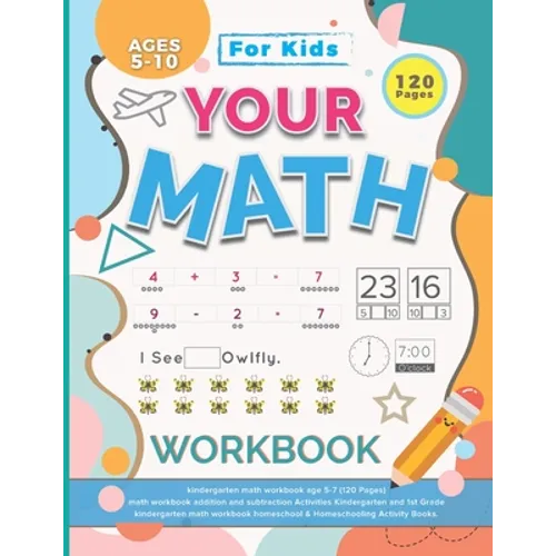 Your Math Workbook: kindergarten math workbook age 5-7 (120 Pages) - math workbook addition and subtraction Activities Kindergarten and 1s