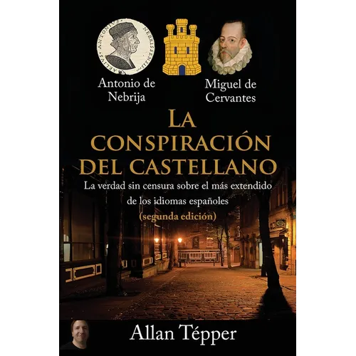 La Conspiración del Castellano: La verdad sin censura sobre el más extendido de todos los idiomas españoles