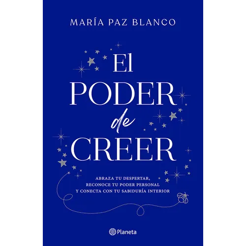 El Poder de Creer: Abraza Tu Despertar, Reconoce Tu Poder Personal Y Conecta Con Tu Sabiduría Interior / The Power of Belief