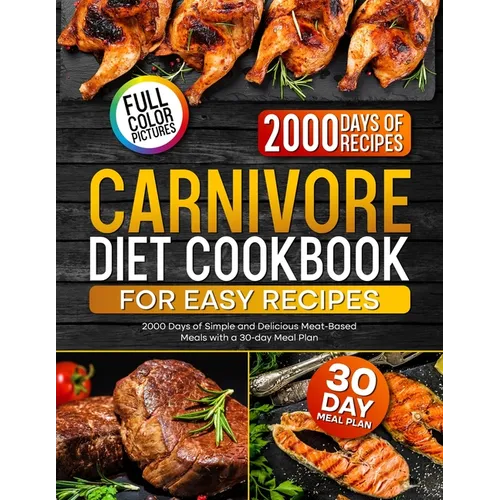 Carnivore Diet Cookbook for Easy Recipes: 2000 Days of Simple and Delicious Meat-Based Meals with a 30-day Meal Plan