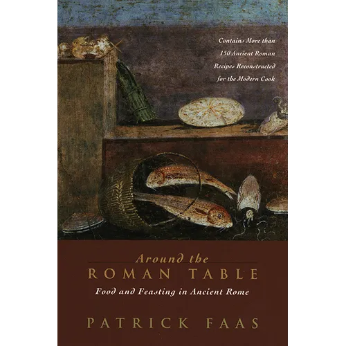 Around the Roman Table: Food and Feasting in Ancient Rome