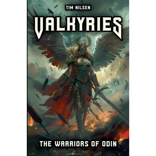 Valkyries - The Warriors Of Odin: The mythical guardians of the fallen heroes and their role in Norse mythology