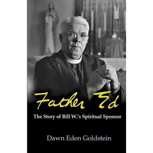 Father Ed: The Story of Bill W.'s Spiritual Sponsor