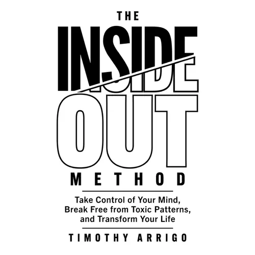 The Inside Out Method: Take Control of Your Mind, Break Free from Toxic Patterns, and Transform Your Life