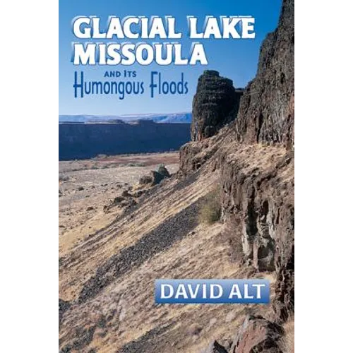 Glacial Lake Misssoula: And Its Humongous Floods
