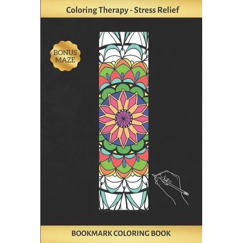Bookmark Coloring Book: Art Therapy for Adults Stress Relieving Mandala Design Create and Crop Your Own Bookmarks Reduce Anxiety Bonus Maze Creative B
