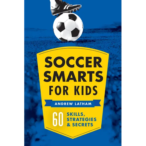 Soccer Smarts for Kids: 60 Skills, Strategies, and Secrets