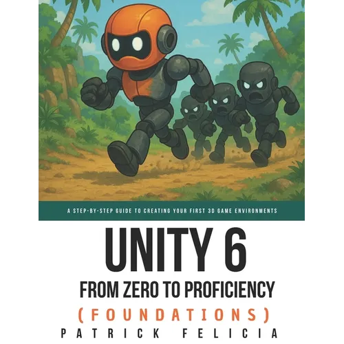 Unity From Zero to Proficiency (Foundations): A step-by-step guide to creating your first game