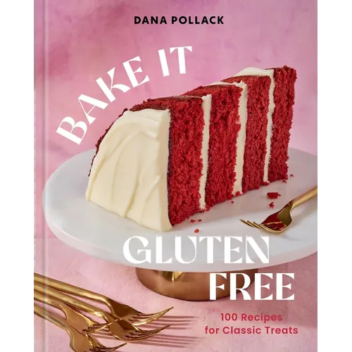 Bake It Gluten Free: 100 Recipes for Classic Treats