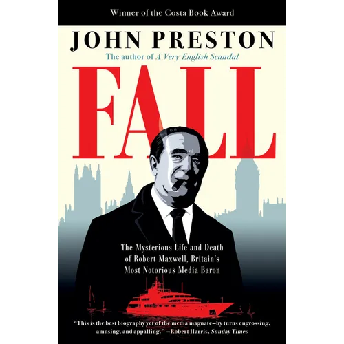 Fall: The Mysterious Life and Death of Robert Maxwell, Britain's Most Notorious Media Baron
