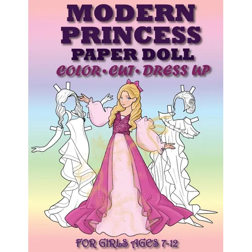 Modern Princess Paper Doll for Girls Ages 7-12; Cut, Color and Dress up