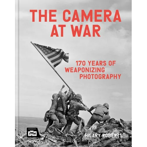 The Camera at War: 170 Years of Weaponising Photography