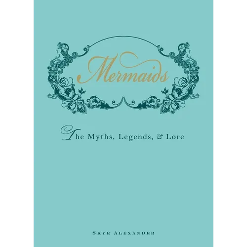 Mermaids: The Myths, Legends, & Lore