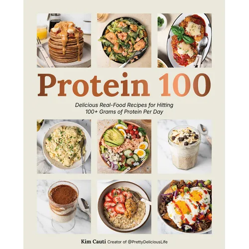 Protein 100: Delicious Real-Food Recipes for Hitting 100+ Grams of Protein Per Day