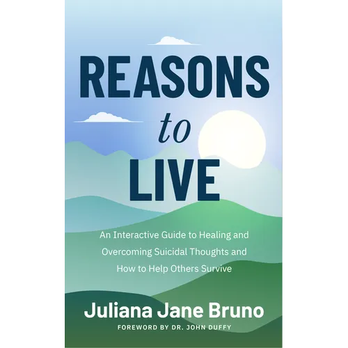 Reasons to Live: An Interactive Guide to Healing and Overcoming Suicidal Thoughts and How to Help Others Survive (Self Love Workbook for Suicide Ideat