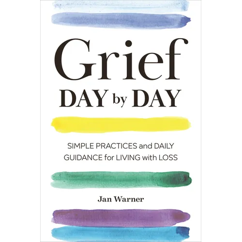 Grief Day by Day: Simple Practices and Daily Guidance for Living with Loss
