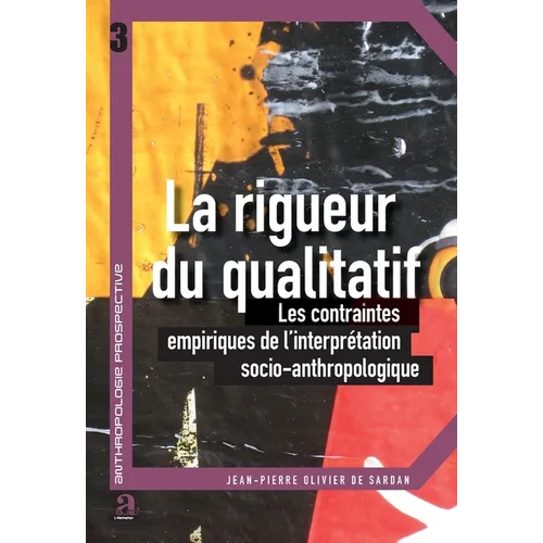 La rigueur du qualitatif: Les contraintes empiriques de l'interprétation socio-anthropologique
