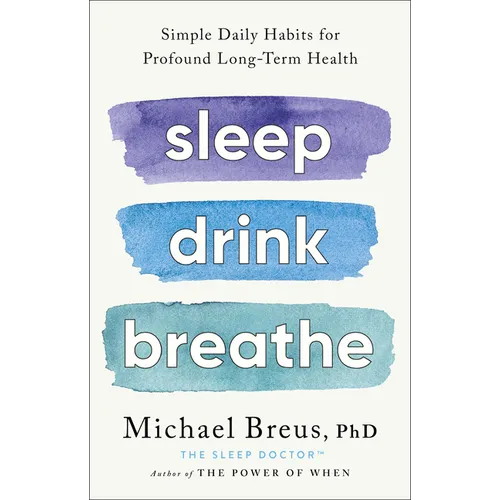 Sleep Drink Breathe: Simple Daily Habits for Profound Long-Term Health
