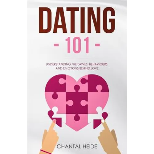 Dating 101: Understanding The Drives, Behaviours, And Emotions Behind Love