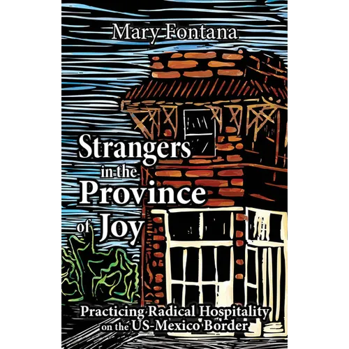 Strangers in the Province of Joy: Practicing Radical Hospitality on the Us - Mexico Border