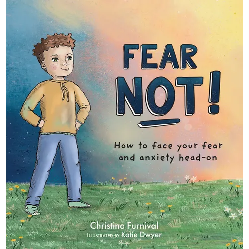 Fear Not!: How to Face Your Fear and Anxiety Head-On
