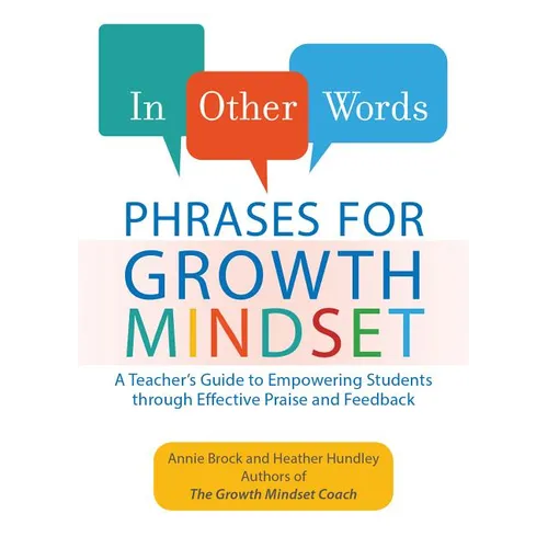 In Other Words: Phrases for Growth Mindset: A Teacher's Guide to Empowering Students Through Effective Praise and Feedback