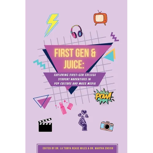 First Gen & Juice: Exploring First-Gen Student Narratives in Pop Culture and Mass Media