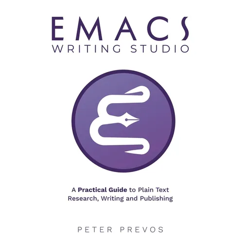 Emacs Writing Studio. A Practical Guide to Plain Text Writing and Publishing