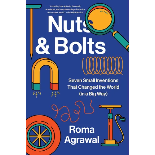 Nuts and Bolts: Seven Small Inventions That Changed the World in a Big Way