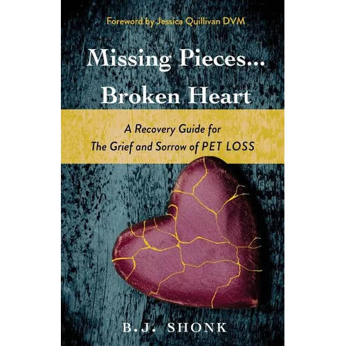 Missing Pieces...Broken Heart: A Recovery Guide for the Grief and Sorrow of Pet Loss