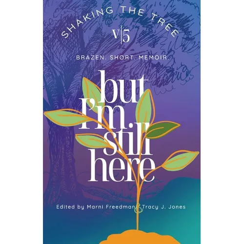 But I'm Still Here: Shaking the Tree - brazen. short. memoir. (Vol.5)