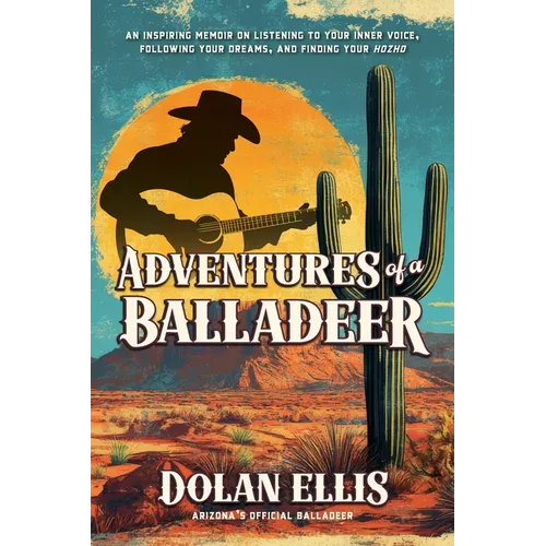 Adventures of a Balladeer: An inspiring memoir on listening to your inner voice, following your dreams, and finding your "Hozho"