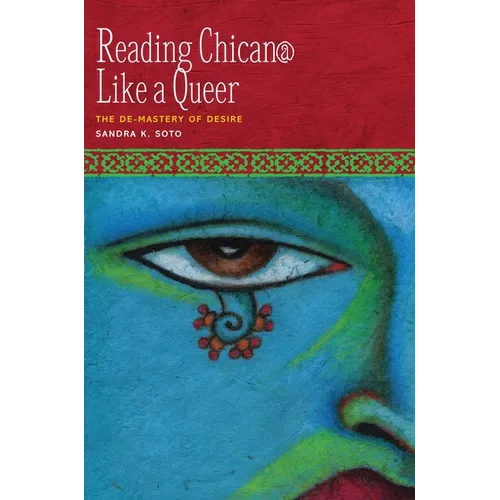 Reading Chican@ Like a Queer: The De-Mastery of Desire