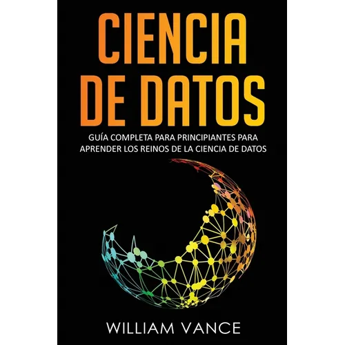 Ciencia de Datos: Guía completa para principiantes para aprender los reinos de la ciencia de datos